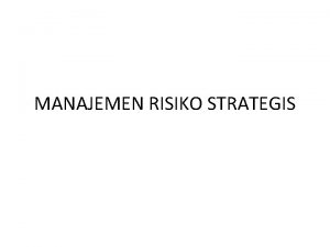 MANAJEMEN RISIKO STRATEGIS Pengertian Risiko Strategis adalah risiko