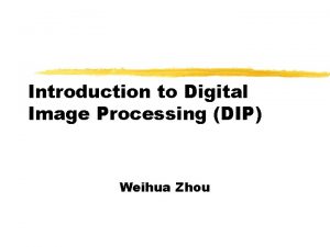 Introduction to Digital Image Processing DIP Weihua Zhou