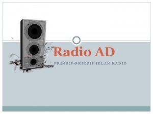 Radio AD PRINSIPPRINSIP IKLAN RADIO Karakteristik Iklan Radio Radio AD PRINSIPPRINSIP IKLAN RADIO Karakteristik Iklan Radio