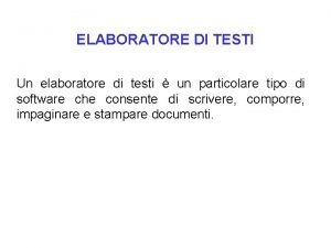 ELABORATORE DI TESTI Un elaboratore di testi un