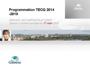 Programmation TECQ 2014 2018 SERVICE DES INFRASTRUCTURES Caucus