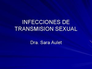 INFECCIONES DE TRANSMISION SEXUAL Dra Sara Aulet PATOLOGIA