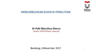 MENUMBUHKAN BUDAYA PENELITIAN Dr Palti Marulitua Sitorus Direktur