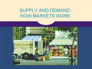 SUPPLY AND DEMAND HOW MARKETS WORK MARKETS AND