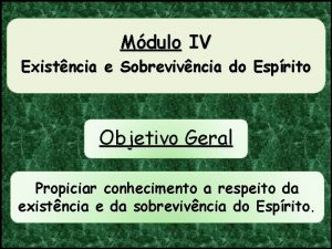 Mdulo IV Existncia e Sobrevivncia do Esprito Objetivo