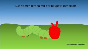 Die Nomen lernen mit der Raupe Nimmersatt Von