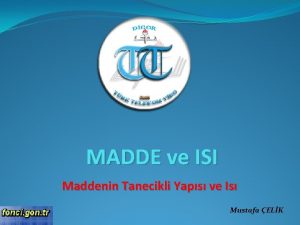 MADDE ve ISI Maddenin Tanecikli Yaps ve Is