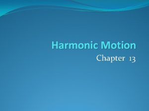 Harmonic Motion Chapter 13 Simple Harmonic Motion A