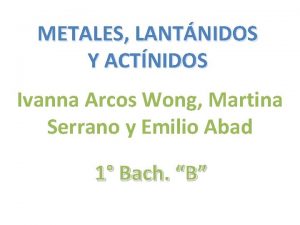 METALES LANTNIDOS Y ACTNIDOS Ivanna Arcos Wong Martina