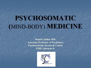 PSYCHOSOMATIC MINDBODY MEDICINE Hamid Afshar MD Associate Professor