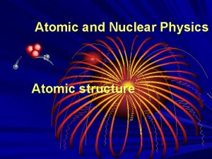 Atomic and Nuclear Physics Atomic structure Atomic Structure