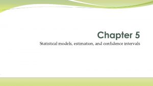 Statistical models estimation and confidence intervals Statistical models