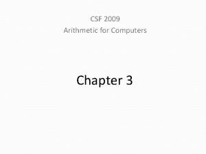 CSF 2009 Arithmetic for Computers Chapter 3 Arithmetic