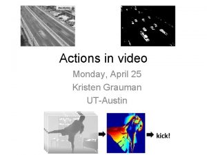 Actions in video Monday April 25 Kristen Grauman