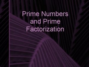 Prime Numbers and Prime Factorization Factors Factors are