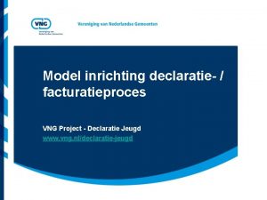 Model inrichting declaratie facturatieproces VNG Project Declaratie Jeugd
