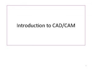 Introduction to CADCAM 1 ComputerAided Design CAD Use