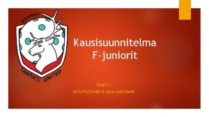 Kausisuunnitelma Fjuniorit TEHNYT EETU PUTKINEN MIKA KARUSAARI Aikuisuus