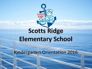 Scotts Ridge Elementary School Kindergarten Orientation 2016 Agenda