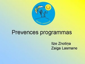Prevences programmas Ilze Znotia Zaiga Lasmane Centrs Dardedze