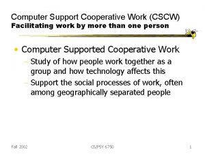 Computer Support Cooperative Work CSCW Facilitating work by