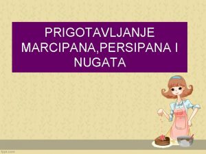 PRIGOTAVLJANJE MARCIPANA PERSIPANA I NUGATA DOBAR DAN Danas