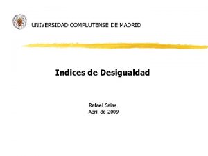 UNIVERSIDAD COMPLUTENSE DE MADRID Indices de Desigualdad Rafael