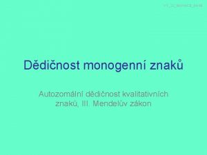 VY32INOVACE04 09 Ddinost monogenn znak Autozomln ddinost kvalitativnch