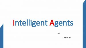 Intelligent Agents By JITHIN M J Outline Agents