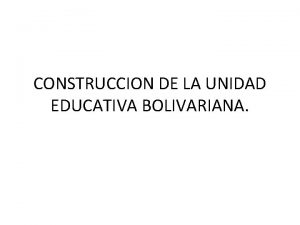 CONSTRUCCION DE LA UNIDAD EDUCATIVA BOLIVARIANA JUSTIFICACION La