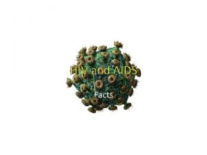 HIV and AIDS Facts HIV Human Immunodeficiency Virus
