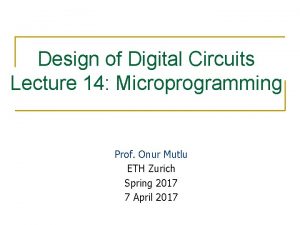 Design of Digital Circuits Lecture 14 Microprogramming Prof