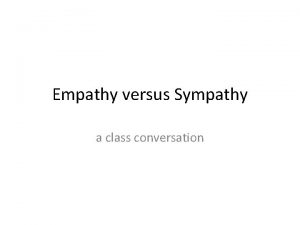 Empathy versus Sympathy a class conversation Empathy What