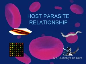 HOST PARASITE RELATIONSHIP Ms Dunishiya de Silva Microbes