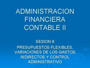 ADMINISTRACION FINANCIERA CONTABLE II SESION 8 PRESUPUESTOS FLEXIBLES