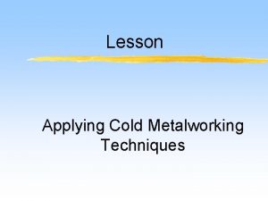 Lesson Applying Cold Metalworking Techniques Interest Approach z