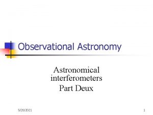 Observational Astronomy Astronomical interferometers Part Deux 5202021 1