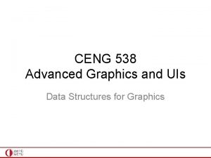 CENG 538 Advanced Graphics and UIs Data Structures