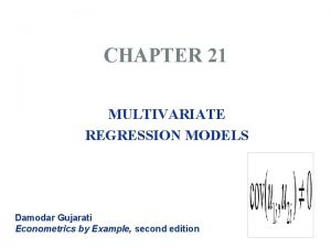 CHAPTER 21 MULTIVARIATE REGRESSION MODELS Damodar Gujarati Econometrics