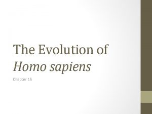 The Evolution of Homo sapiens Chapter 15 Homo