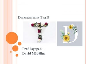 DIFERENIERE T I D Prof logoped David Mdlina