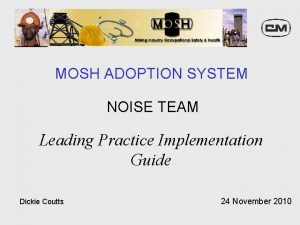 MOSH ADOPTION SYSTEM NOISE TEAM Leading Practice Implementation