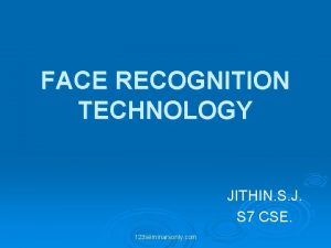 FACE RECOGNITION TECHNOLOGY JITHIN S J S 7