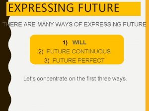 EXPRESSING FUTURE THERE ARE MANY WAYS OF EXPRESSING