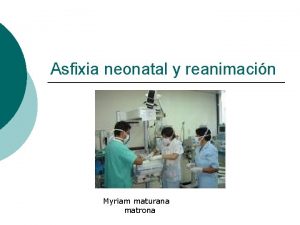 Asfixia neonatal y reanimacin Myriam maturana matrona Asfixia
