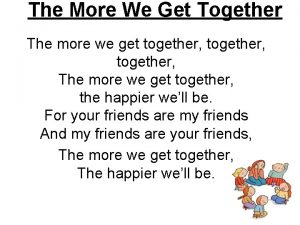 The More We Get Together The more we