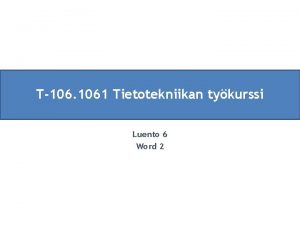 T106 1061 Tietotekniikan tykurssi Luento 6 Word 2