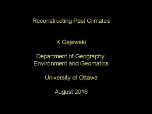 Reconstructing Past Climates K Gajewski Department of Geography