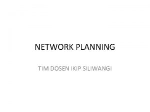 NETWORK PLANNING TIM DOSEN IKIP SILIWANGI PERTEMUAN 1