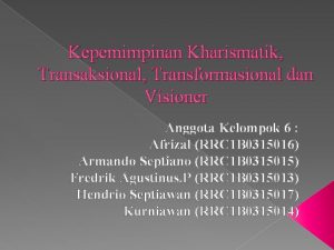 Kepemimpinan Kharismatik Transaksional Transformasional dan Visioner Anggota Kelompok